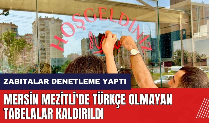 Mersin Mezitli'de Türkçe olmayan tabelalar kaldırıldı