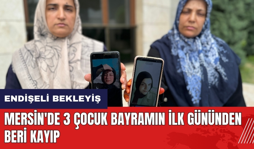 Mersin'de 3 çocuk bayramın ilk gününden beri kayıp