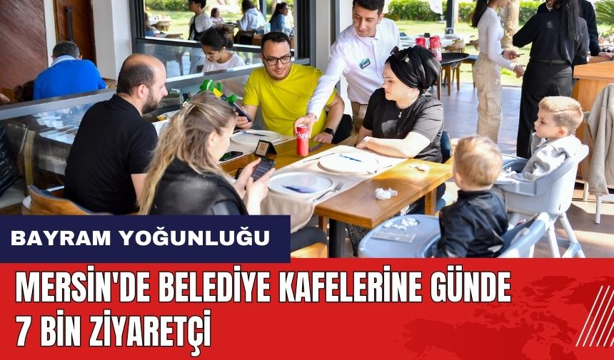 Mersin'de belediye kafelerine günde 7 bin ziyaretçi