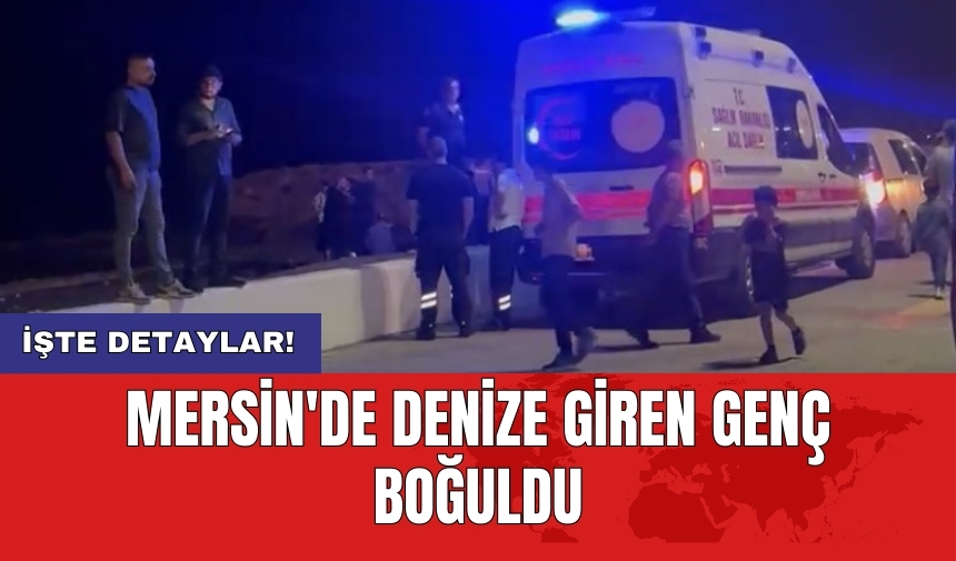 Mersin'de denize giren genç boğuldu