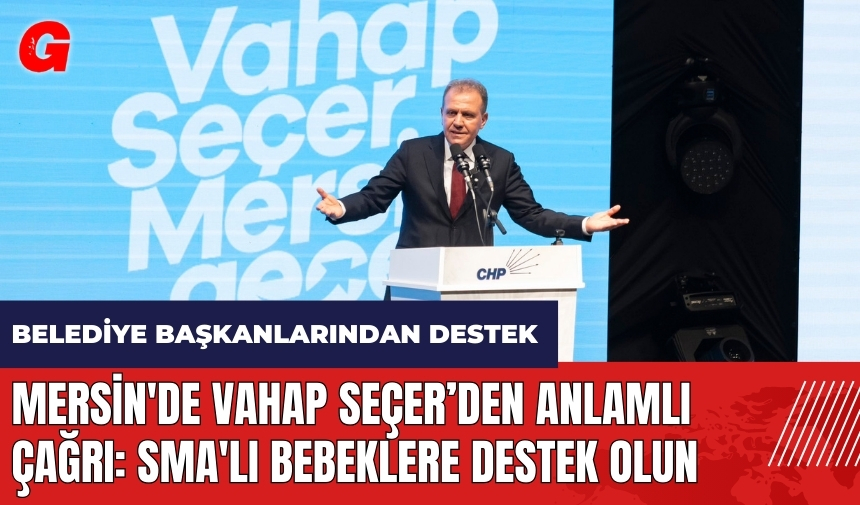 Mersin'de Vahap Seçer ve CHP'li başkanlardan anlamlı çağrı: SMA'lı bebeklere destek olun