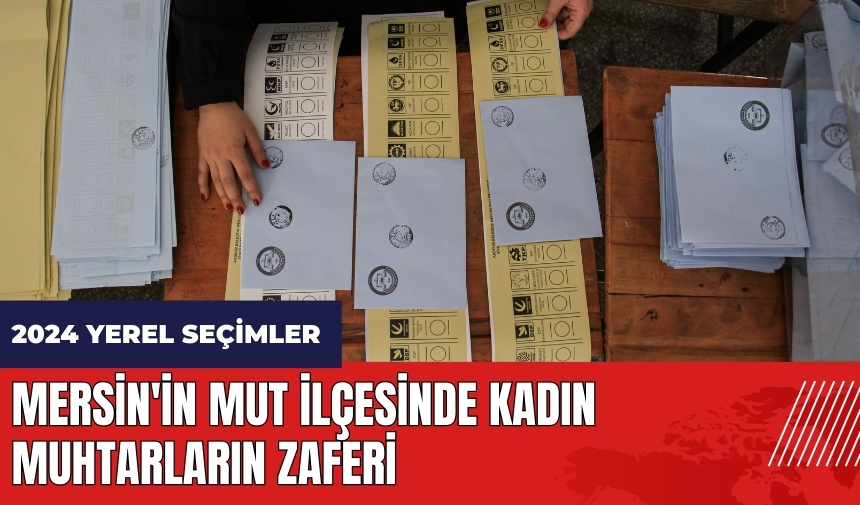 Mersin'in Mut ilçesinde kadın muhtarların zaferi