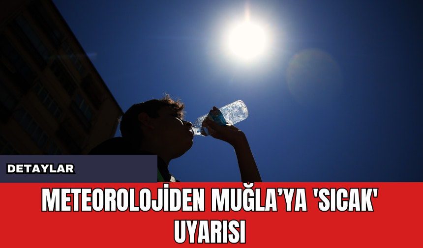 Meteorolojiden Muğla’ya 'Sıcak' Uyarısı