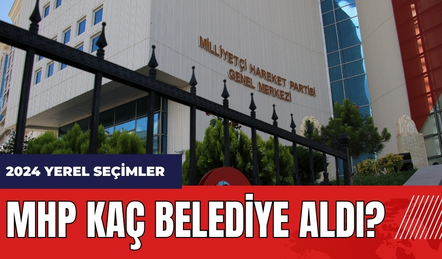 Yerel seçimlerde MHP kaç belediye aldı?