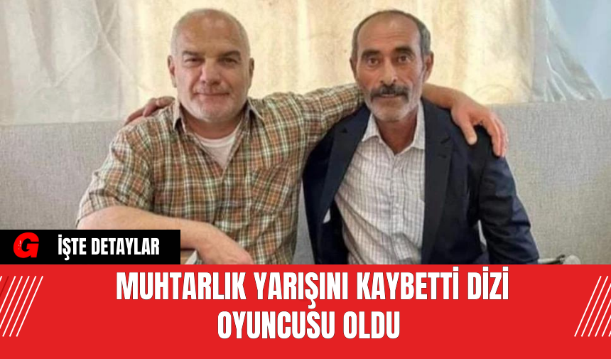 Muhtarlık Yarışını Kaybetti Dizi Oyuncusu Oldu