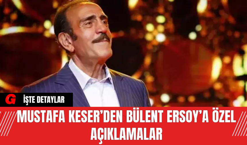 Mustafa Keser’den Bülent Ersoy’a Özel Açıklamalar