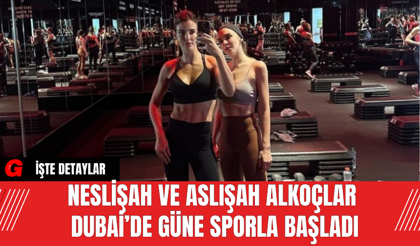 Neslişah ve Aslışah Alkoçlar Dubai’de Güne Sporla Başladı