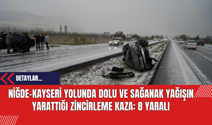 Niğde-Kayseri Yolunda Dolu ve Sağanak Yağışın Yarattığı Zincirleme Kaza: 8 Yaralı