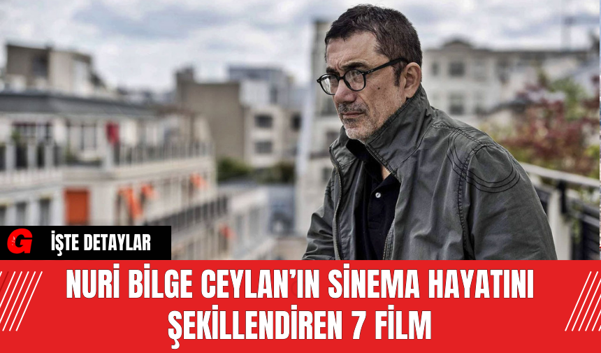 Nuri Bilge Ceylan’ın Sinema Hayatını Şekillendiren 7 Film