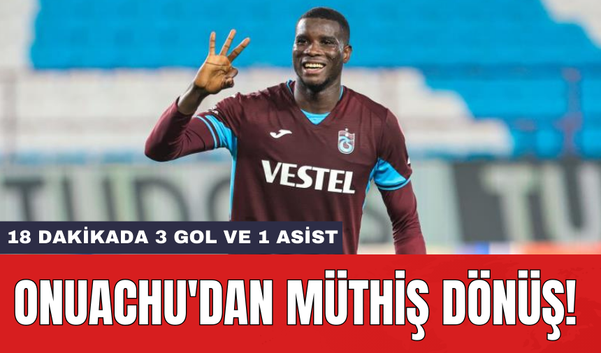 Onuachu'dan müthiş dönüş! 18 dakikada 3 gol ve 1 asist