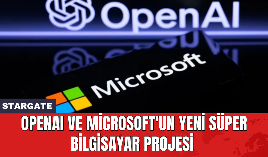 OpenAI ve Microsoft'un yeni süper bilgisayar projesi: Stargate