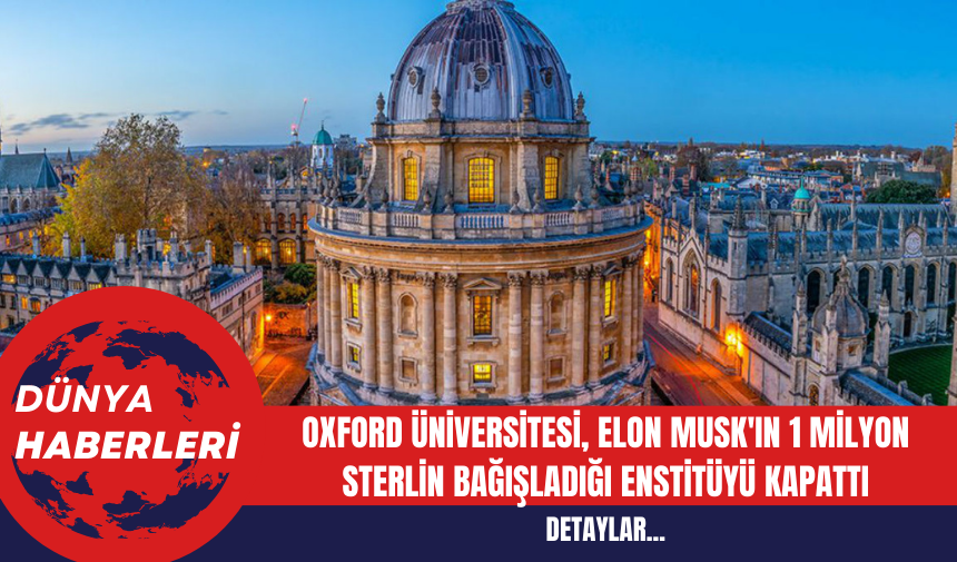 Oxford Üniversitesi Elon Musk'ın 1 Milyon Sterlin Bağışladığı Enstitüyü Kapattı