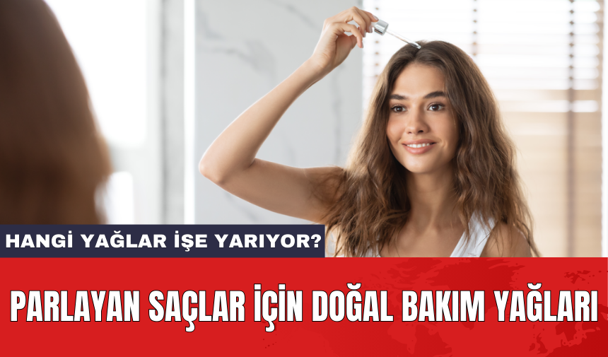 Parlayan saçlar için doğal bakım yağları: Hangi yağlar işe yarıyor?