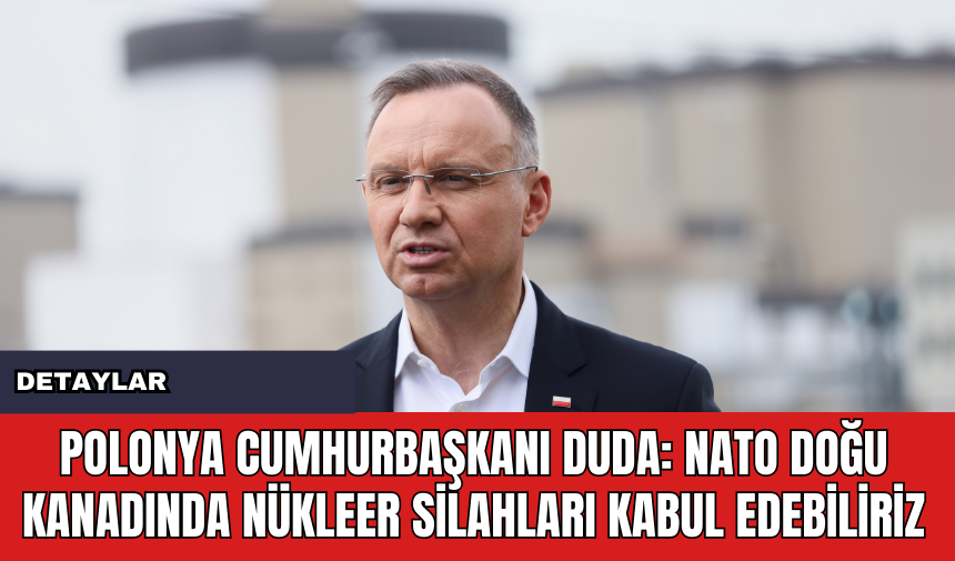 Polonya Cumhurbaşkanı Duda: NATO Doğu Kanadında Nükleer Silahları Kabul Edebiliriz