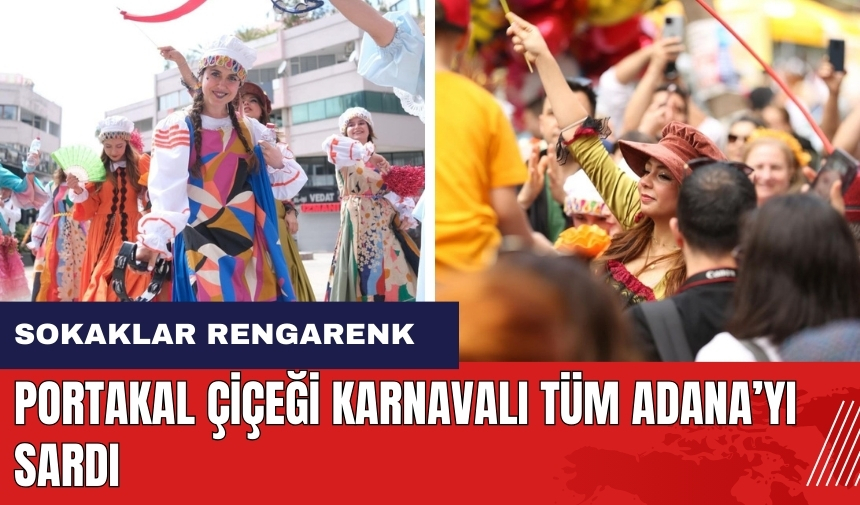 Portakal Çiçeği Karnavalı tüm Adana'yı sardı