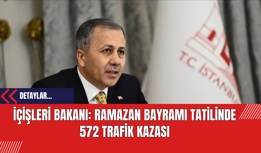 İçişleri Bakanı: Ramazan Bayramı Tatilinde 572 Trafik Kazası