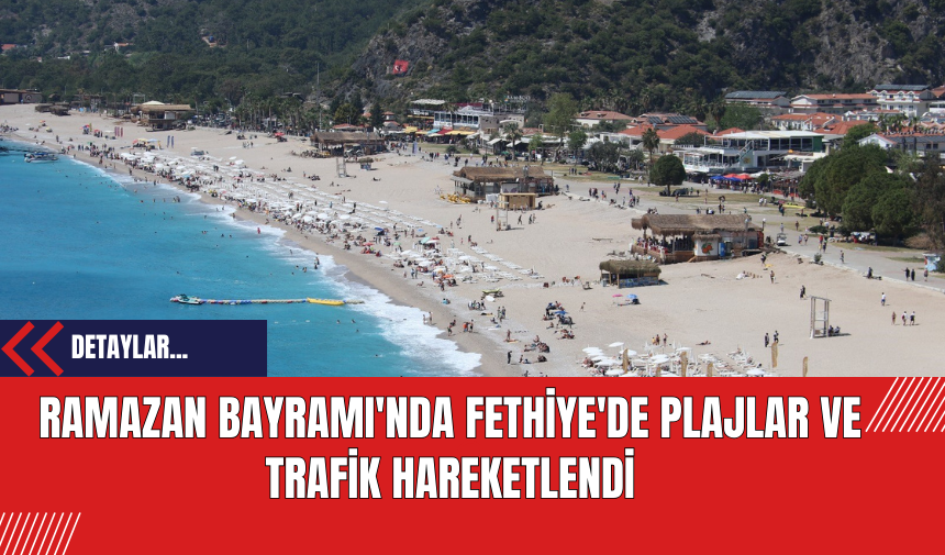 Ramazan Bayramı'nda Fethiye'de Plajlar ve Trafik Hareketlendi