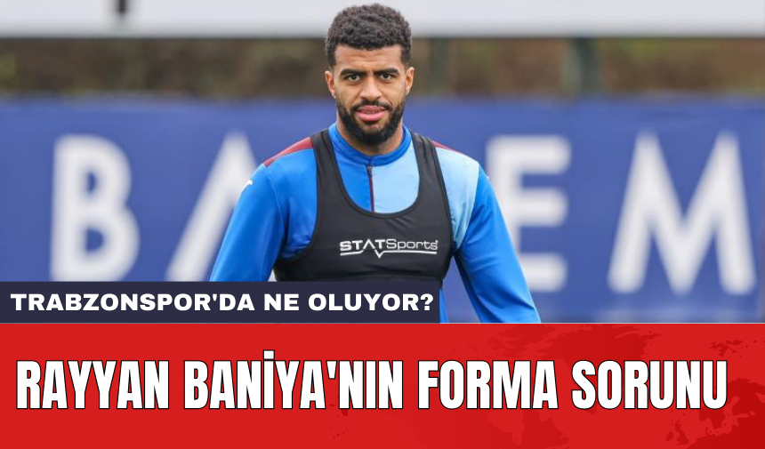 Rayyan Baniya'nın forma sorunu: Trabzonspor'da ne oluyor?