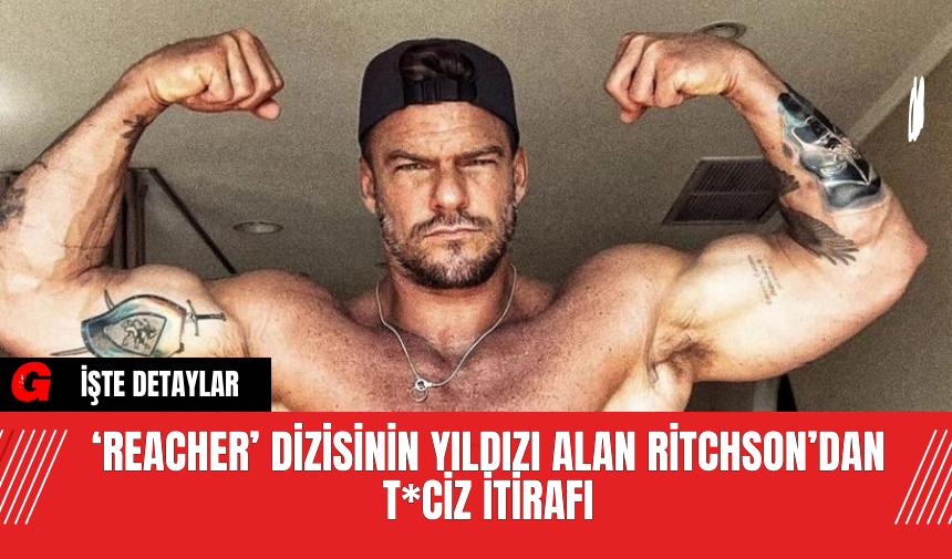 ‘Reacher’ Dizisinin Yıldızı Alan Ritchson’dan T*ciz İtirafı