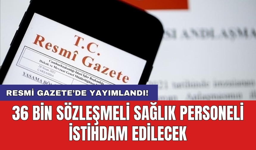 Resmi Gazete'de yayımlandı! 36 bin sözleşmeli sağlık personeli istihdam edilecek