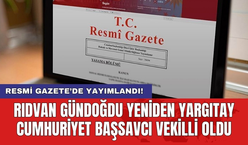 Rıdvan Gündoğdu yeniden Yargıtay Cumhuriyet Başsavcı Vekilli oldu