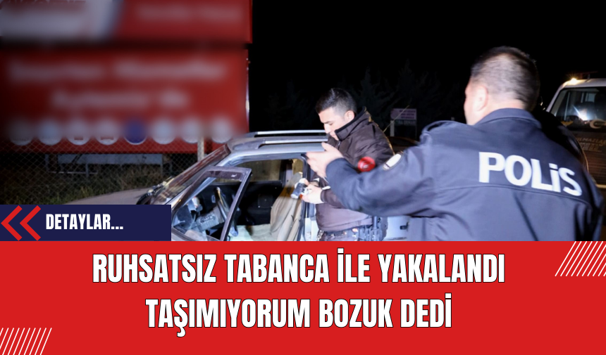 Ruhsatsız Tabanca İle Yakalandı Taşımıyorum Bozuk Dedi