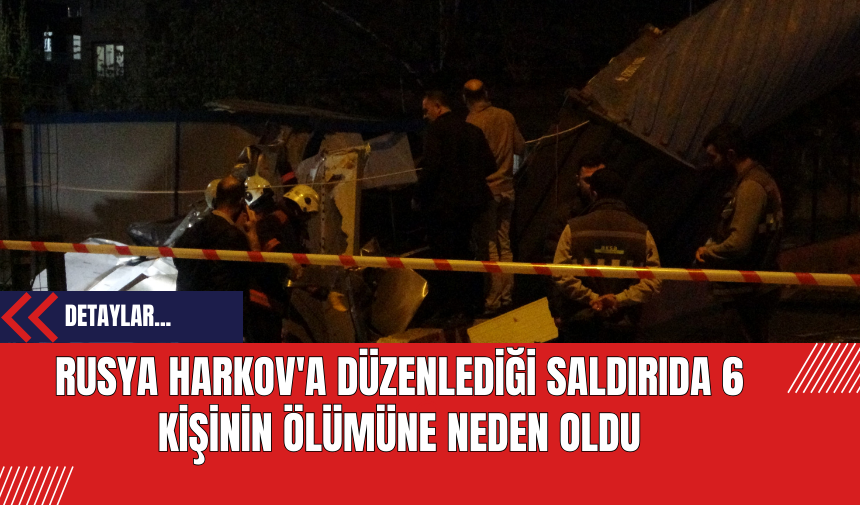 Rusya Harkov'a Düzenlediği Saldırıda 6 Kişinin Ölümüne Neden Oldu