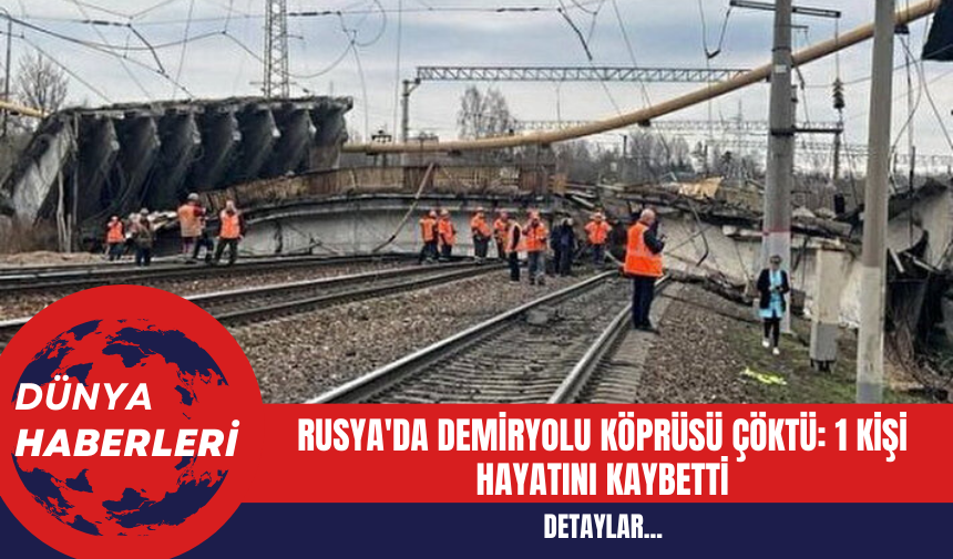 Rusya'da Demiryolu Köprüsü Çöktü: 1 Kişi Hayatını Kaybetti