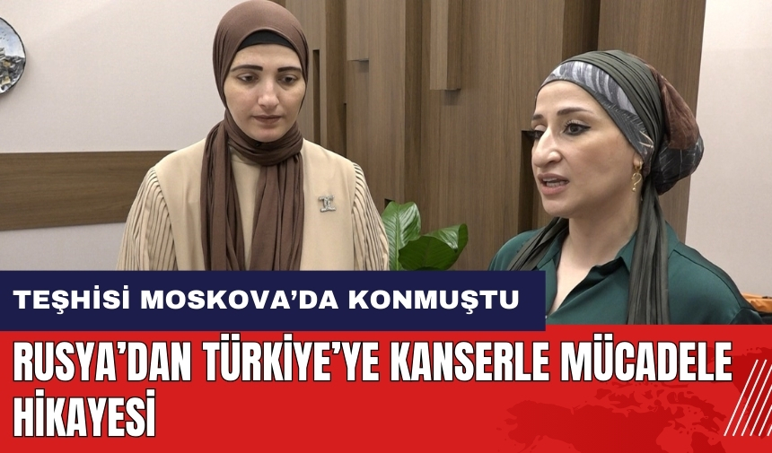 Rusya’dan Türkiye’ye kanserle mücadele hikayesi