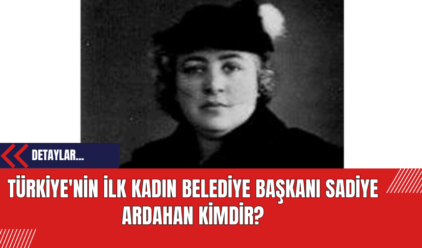 Türkiye'nin İlk Kadın Belediye Başkanı Sadiye Ardahan Kimdir?