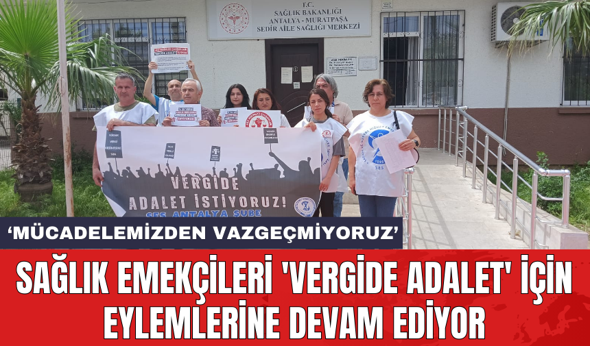 Sağlık Emekçileri 'Vergide Adalet' için eylemlerine devam ediyor