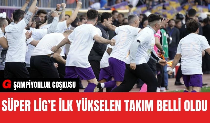 Süper Lig'e Yükselen İlk Takım Belli Oldu