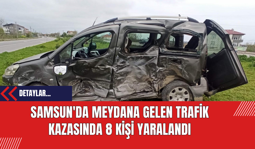 Samsun'da Meydana Gelen Trafik Kazasında 8 Kişi Yaralandı