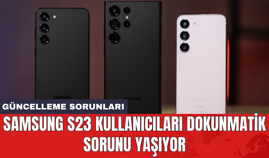 Samsung S23 kullanıcıları dokunmatik sorunu yaşıyor