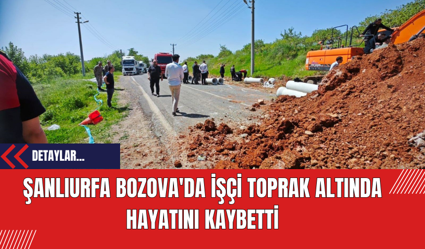 Şanlıurfa Bozova'da İşçi Toprak Altında Hayatını Kaybetti