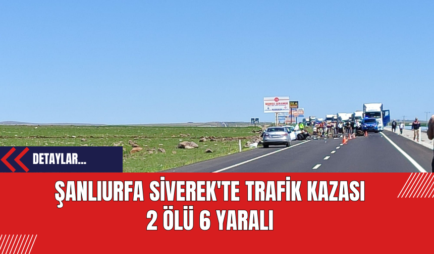 Şanlıurfa Siverek'te Trafik Kazası: 2 Ölü 6 Yaralı