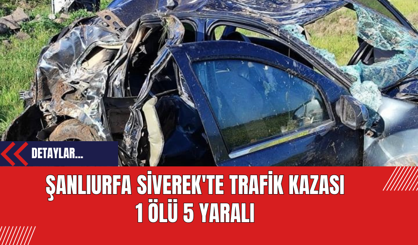 Şanlıurfa Siverek'te Trafik Kazası: 1 Ölü 5 Yaralı