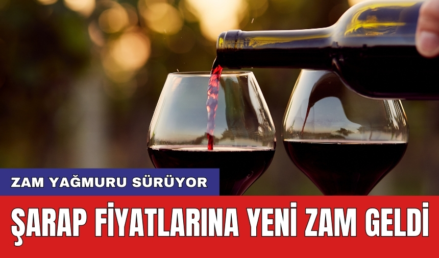 Zam yağmuru sürüyor: Şarap fiyatlarına yeni zam geldi