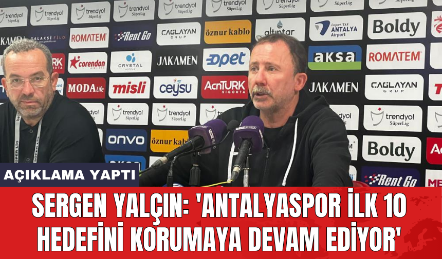 Sergen Yalçın: 'Antalyaspor ilk 10 hedefini korumaya devam ediyor'