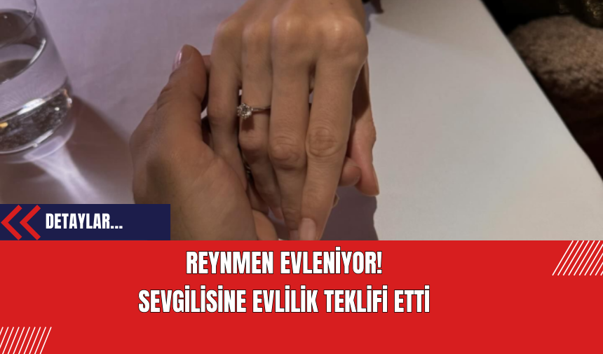 Reynmen Evleniyor! Sevgilisine Evlilik Teklifi Etti