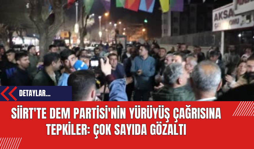 Siirt'te DEM Partisi'nin Yürüyüş Çağrısına Tepkiler: Çok Sayıda Gözaltı