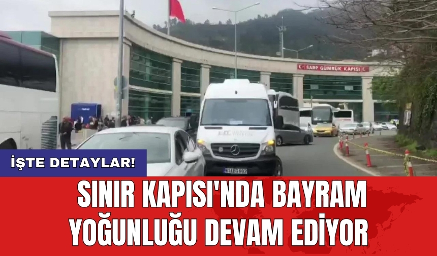 Sınır Kapısı'nda bayram yoğunluğu devam ediyor