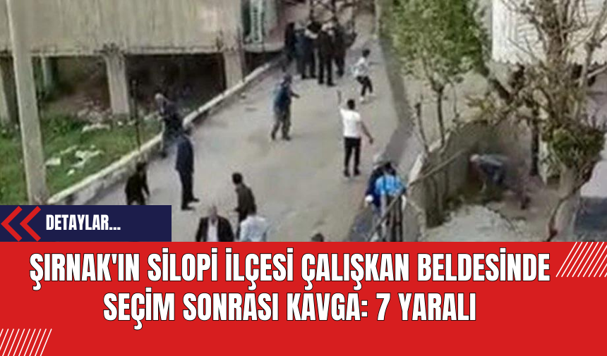 Şırnak'ın Silopi İlçesi Çalışkan Beldesinde Seçim Sonrası Kavga: 7 Yaralı