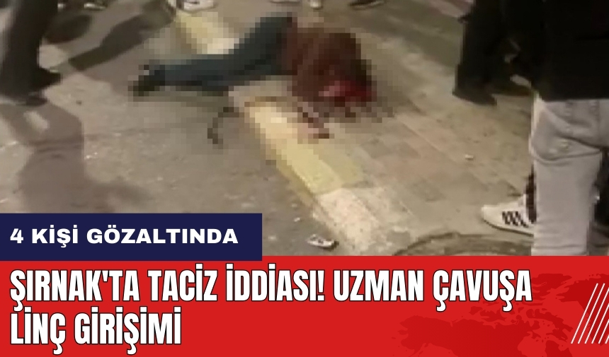 Şırnak'ta tac*z iddiası! Uzman çavuşa linç girişimi