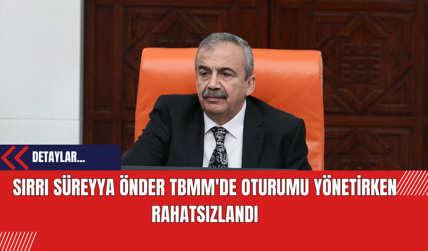 Sırrı Süreyya Önder TBMM'de oturumu yönetirken rahatsızlandı