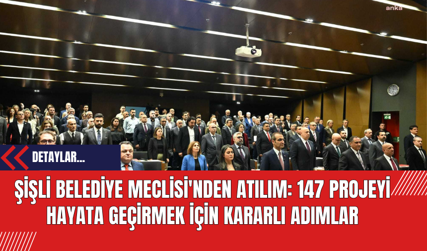 Şişli Belediye Meclisi'nden Atılım: 147 Projeyi Hayata Geçirmek İçin Kararlı Adımlar