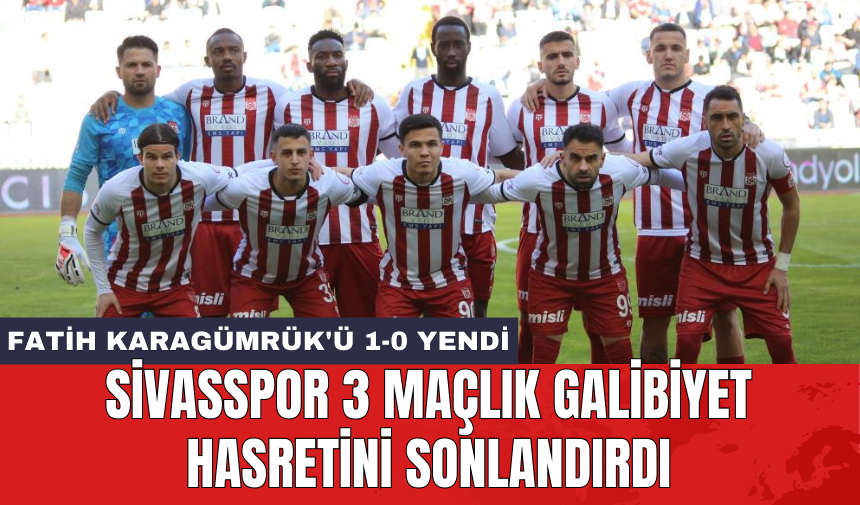 Sivasspor 3 maçlık galibiyet hasretini sonlandırdı