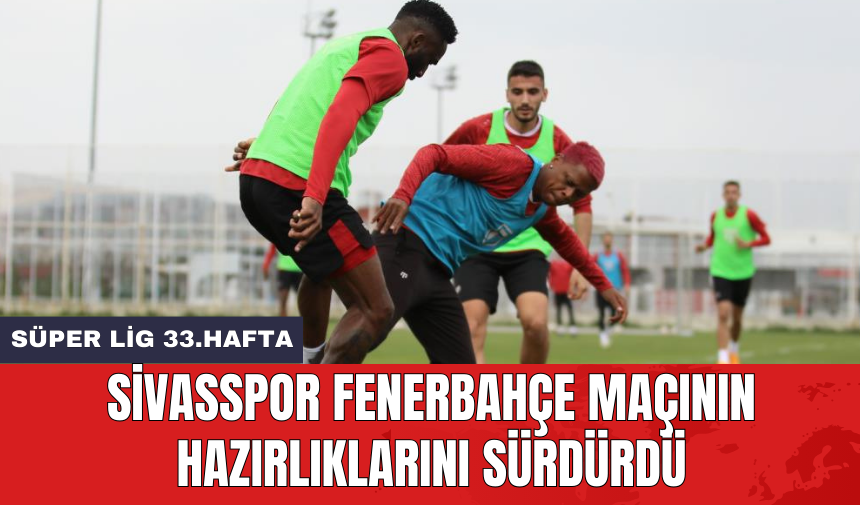 Sivasspor Fenerbahçe maçının hazırlıklarını sürdürdü