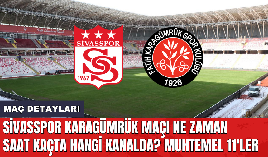 Sivasspor Karagümrük maçı ne zaman saat kaçta hangi kanalda? Muhtemel 11'ler