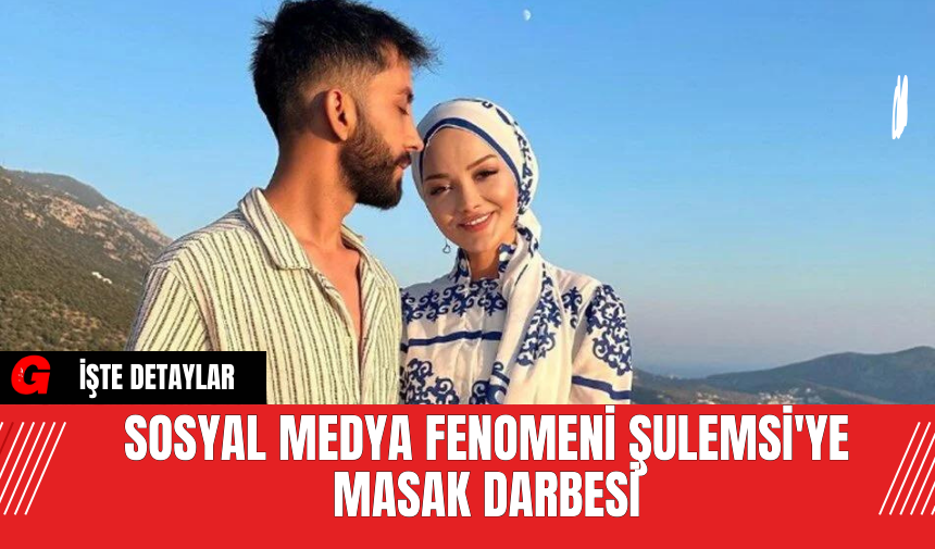 Sosyal medya fenomeni Şulemsi'ye MASAK Darbesi